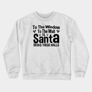 To The Window To The Wall Til Santa Decks These Halls Xmas Crewneck Sweatshirt